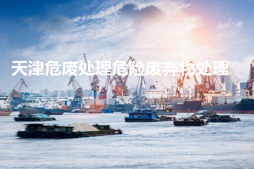 天津危废处理危险废弃物处理的专业之道？